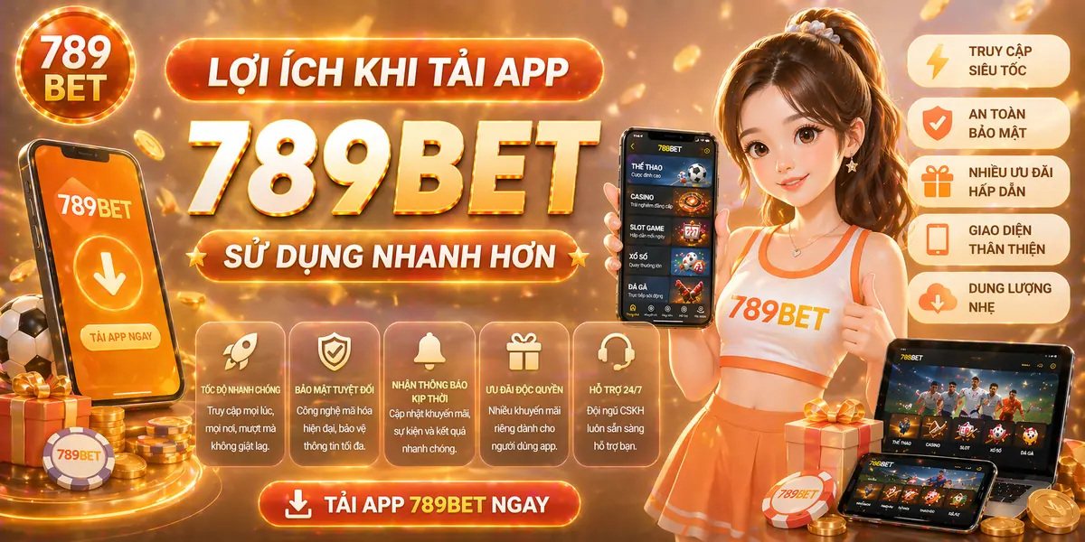 Lợi ích khi tải app 789bet sử dụng nhanh hơn